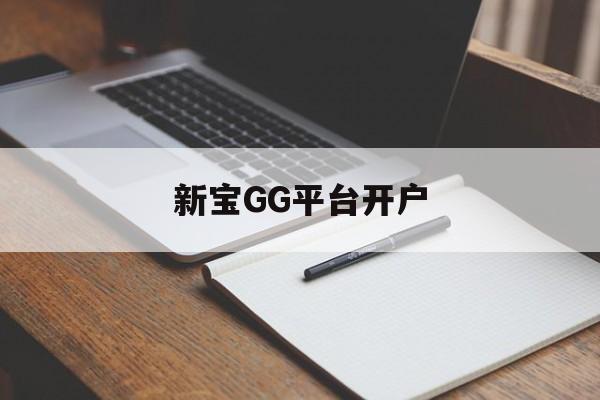 新宝GG平台开户(新宝gg平台登录了)