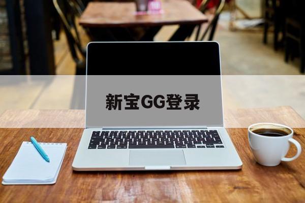新宝GG登录(新宝gg账号登录)