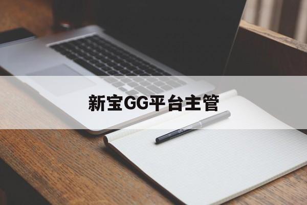 新宝GG平台主管(新宝GG平台登录注册)
